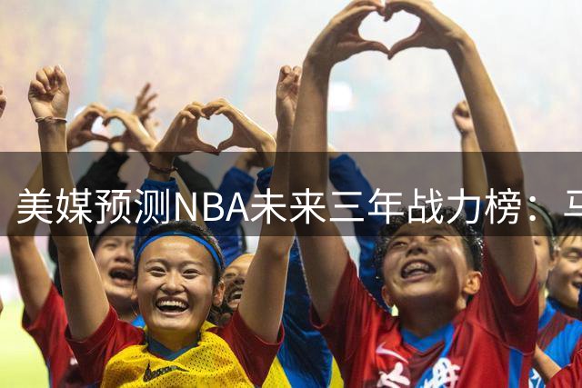 美媒预测NBA未来三年战力榜：马刺称雄 勇士大幅下滑